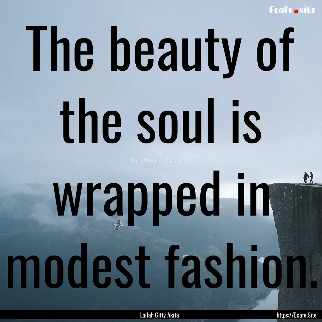 The beauty of the soul is wrapped in modest.... : Quote by Lailah Gifty Akita