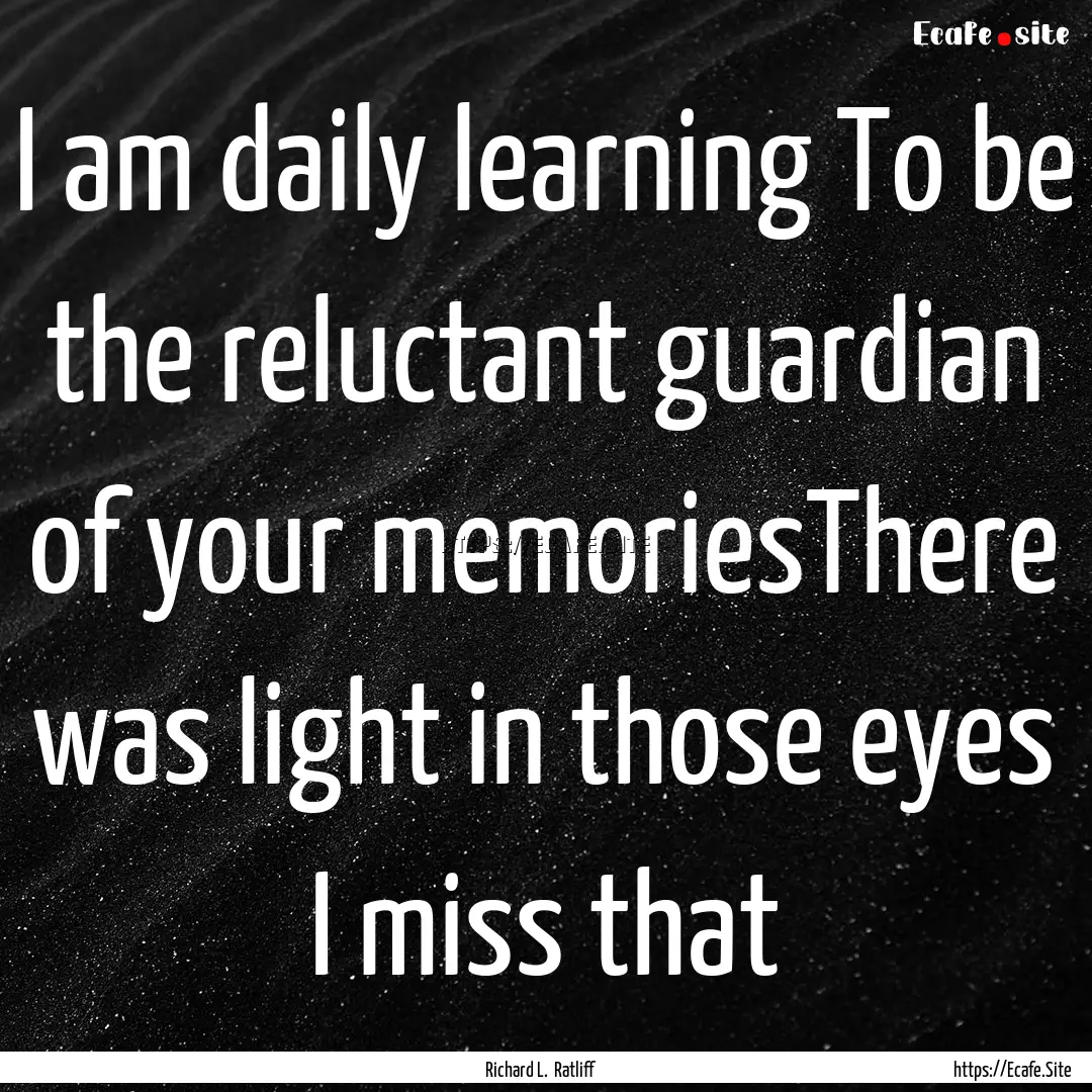 I am daily learning To be the reluctant guardian.... : Quote by Richard L. Ratliff