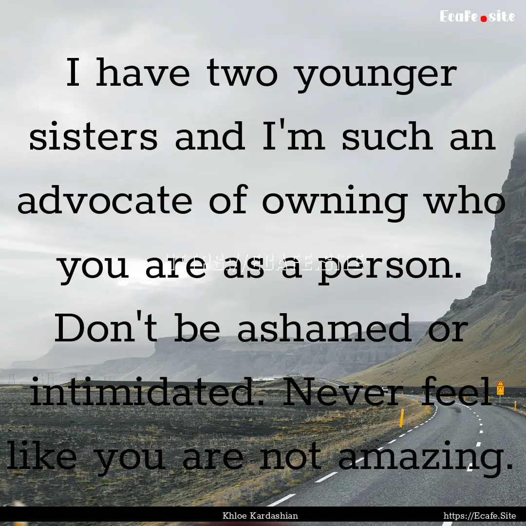 I have two younger sisters and I'm such an.... : Quote by Khloe Kardashian