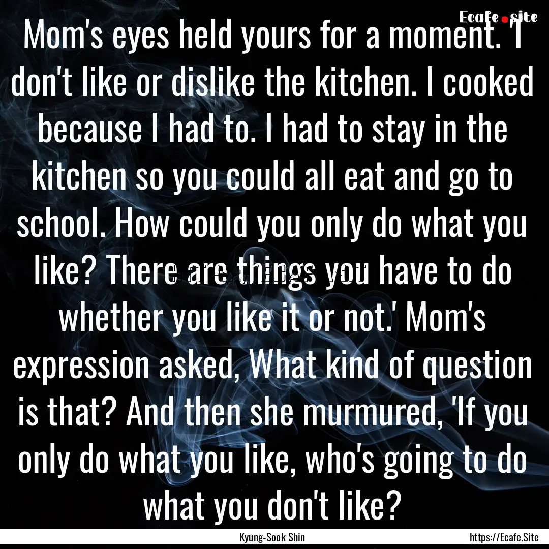 Mom's eyes held yours for a moment. 'I don't.... : Quote by Kyung-Sook Shin