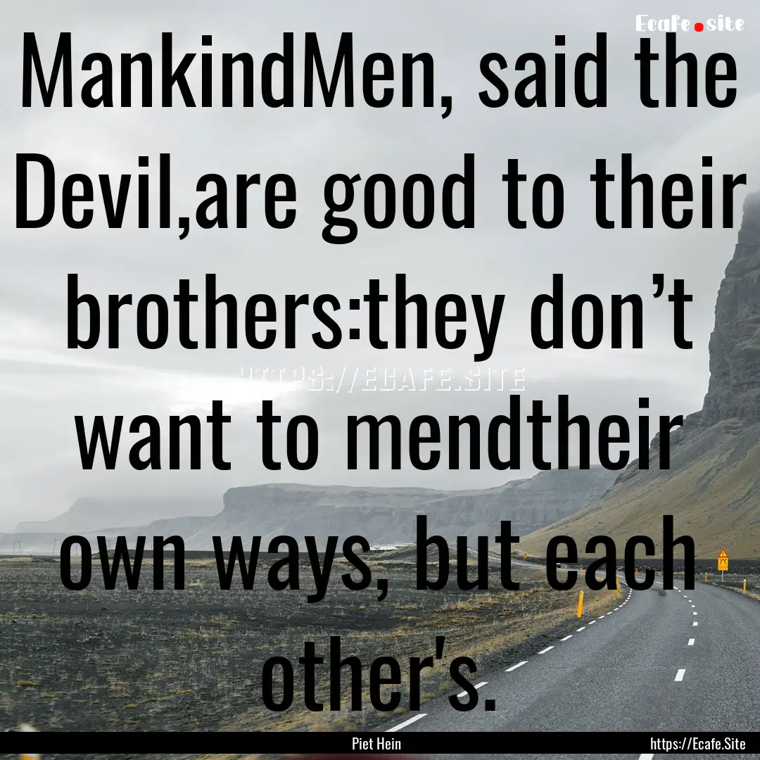 MankindMen, said the Devil,are good to their.... : Quote by Piet Hein