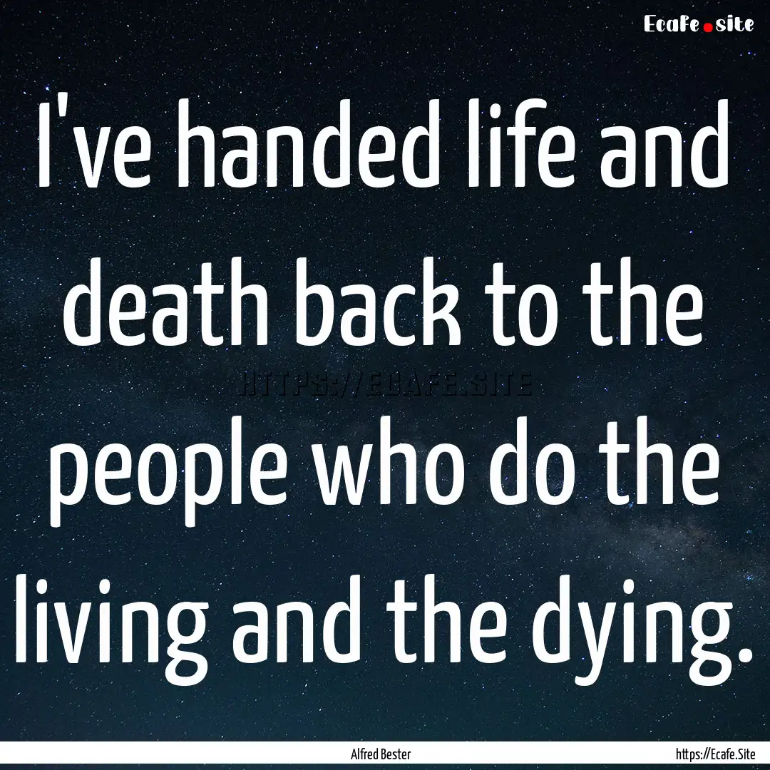 I've handed life and death back to the people.... : Quote by Alfred Bester