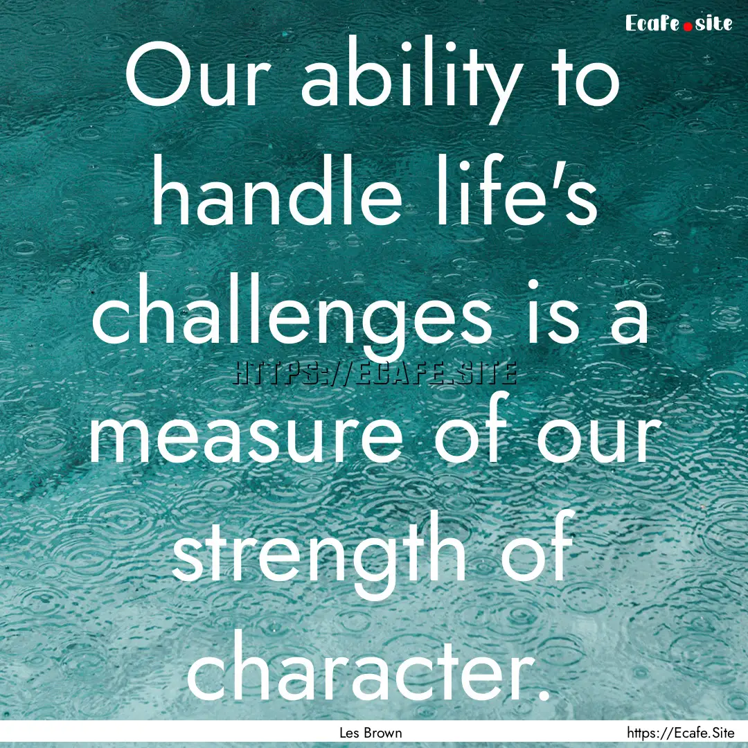 Our ability to handle life's challenges is.... : Quote by Les Brown