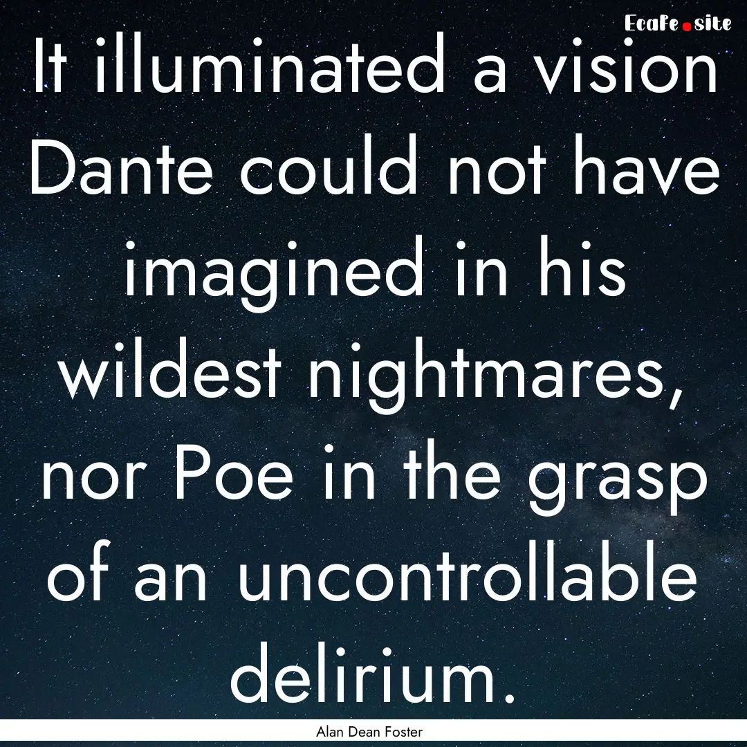 It illuminated a vision Dante could not have.... : Quote by Alan Dean Foster