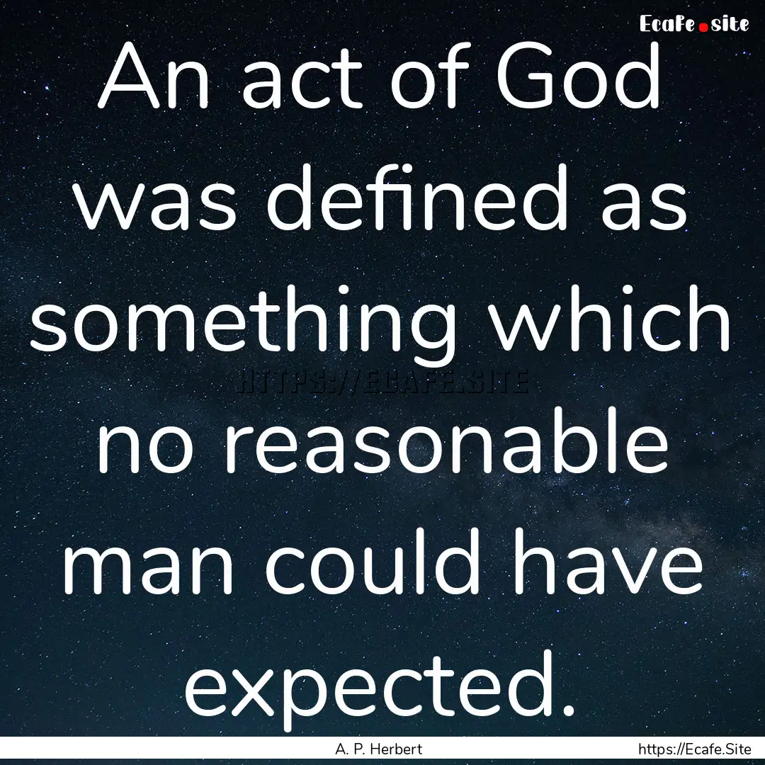 An act of God was defined as something which.... : Quote by A. P. Herbert