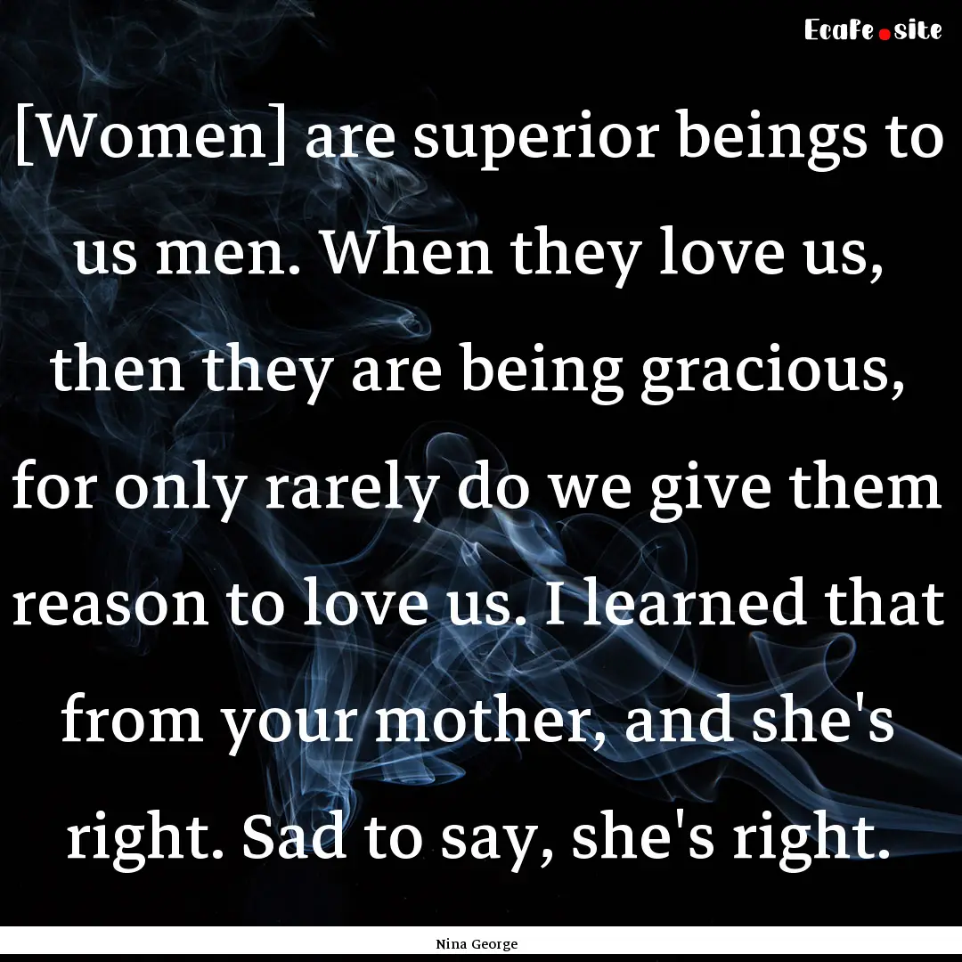 [Women] are superior beings to us men. When.... : Quote by Nina George