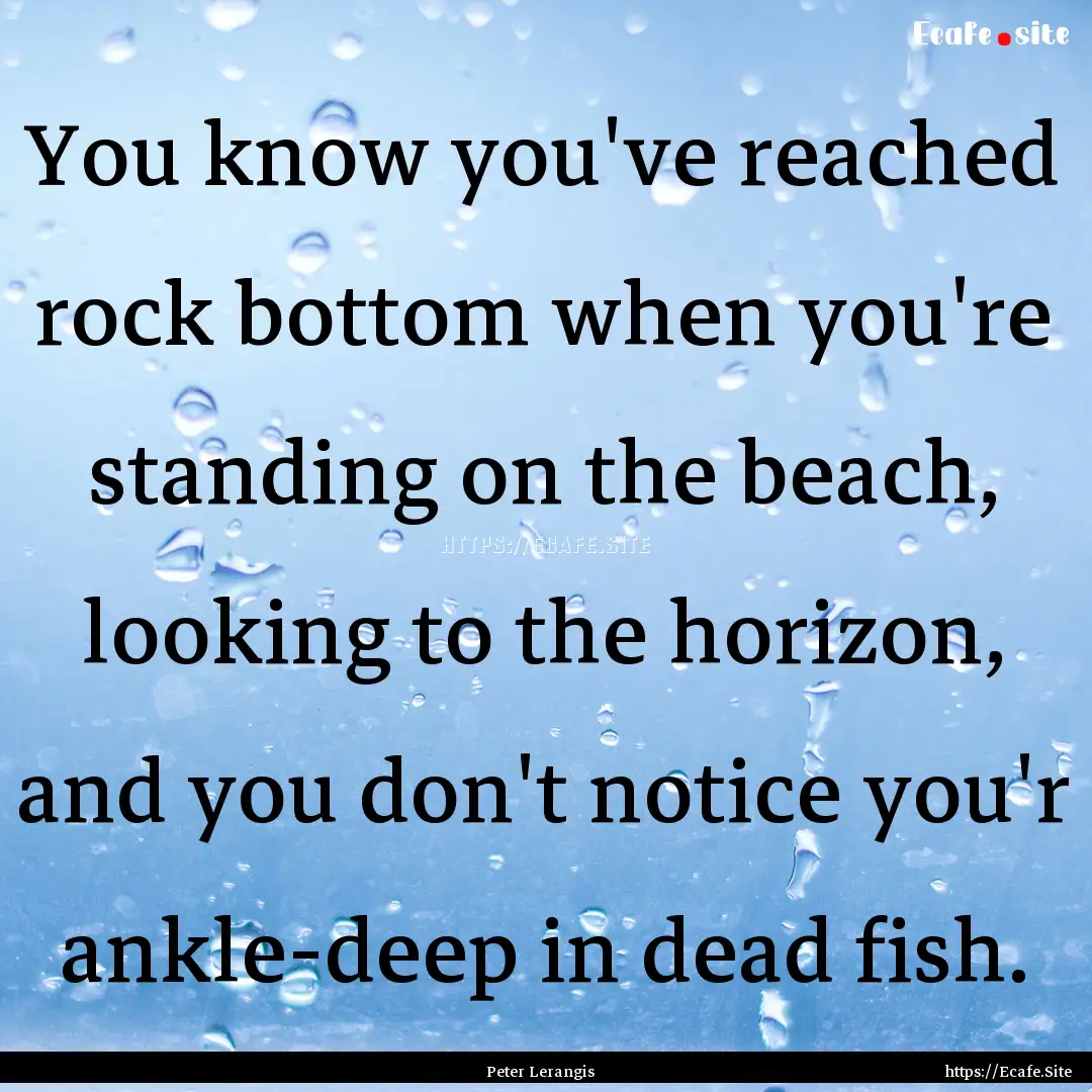 You know you've reached rock bottom when.... : Quote by Peter Lerangis