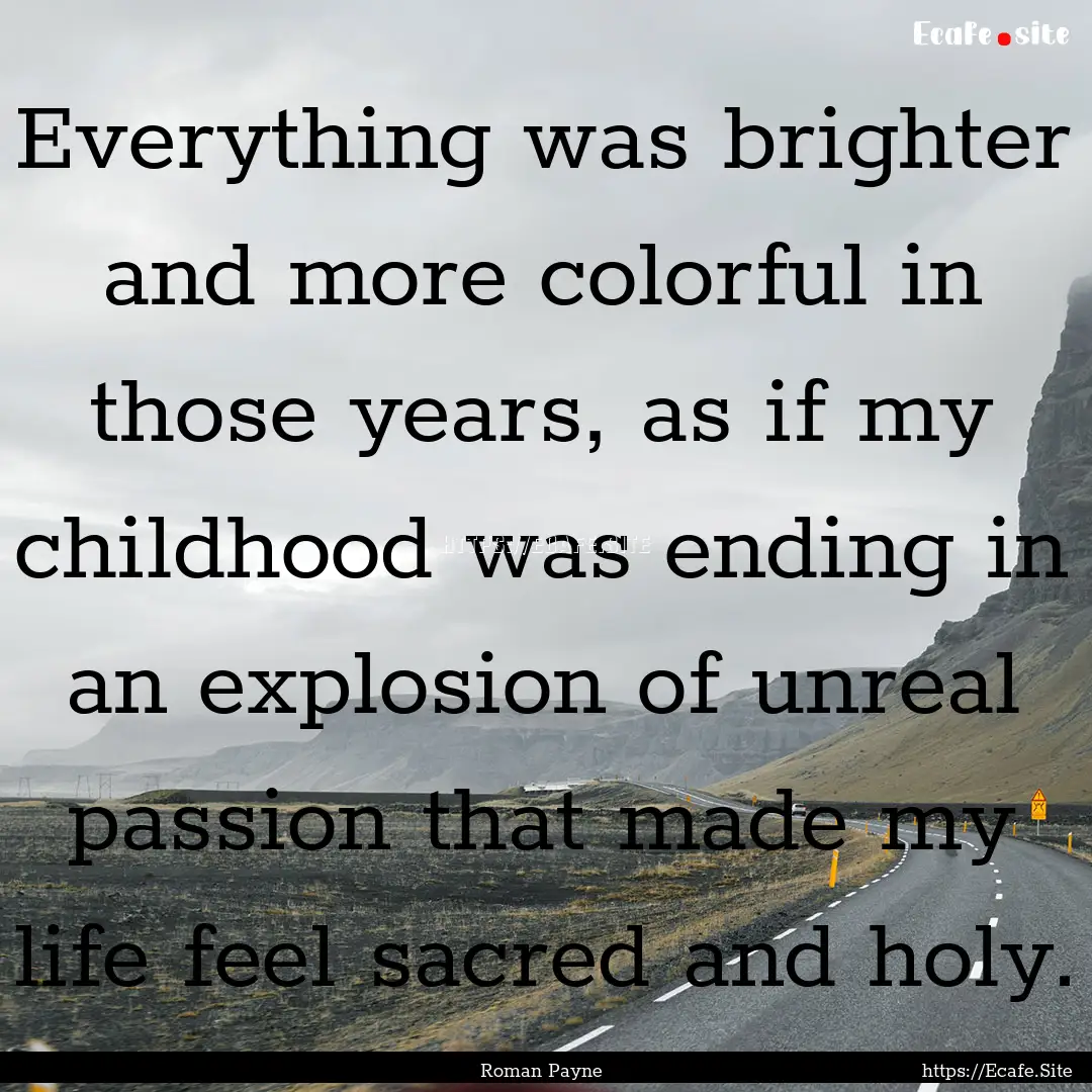 Everything was brighter and more colorful.... : Quote by Roman Payne