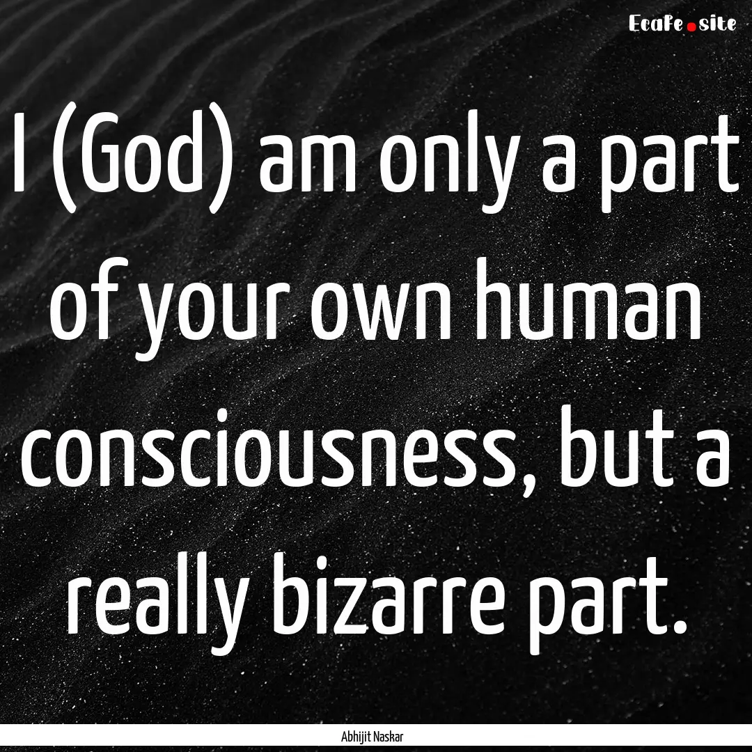 I (God) am only a part of your own human.... : Quote by Abhijit Naskar