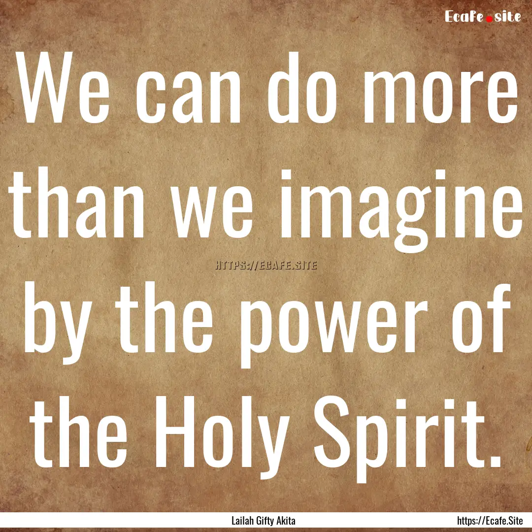 We can do more than we imagine by the power.... : Quote by Lailah Gifty Akita