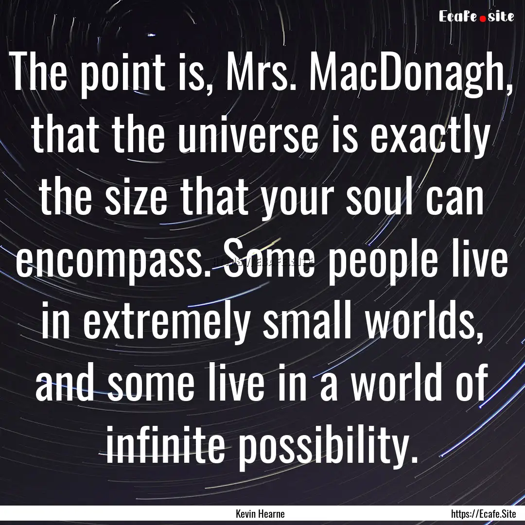 The point is, Mrs. MacDonagh, that the universe.... : Quote by Kevin Hearne