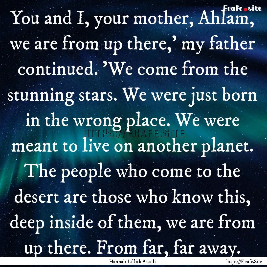 You and I, your mother, Ahlam, we are from.... : Quote by Hannah Lillith Assadi