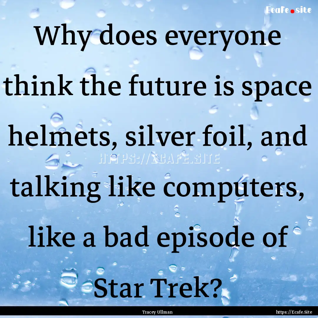 Why does everyone think the future is space.... : Quote by Tracey Ullman