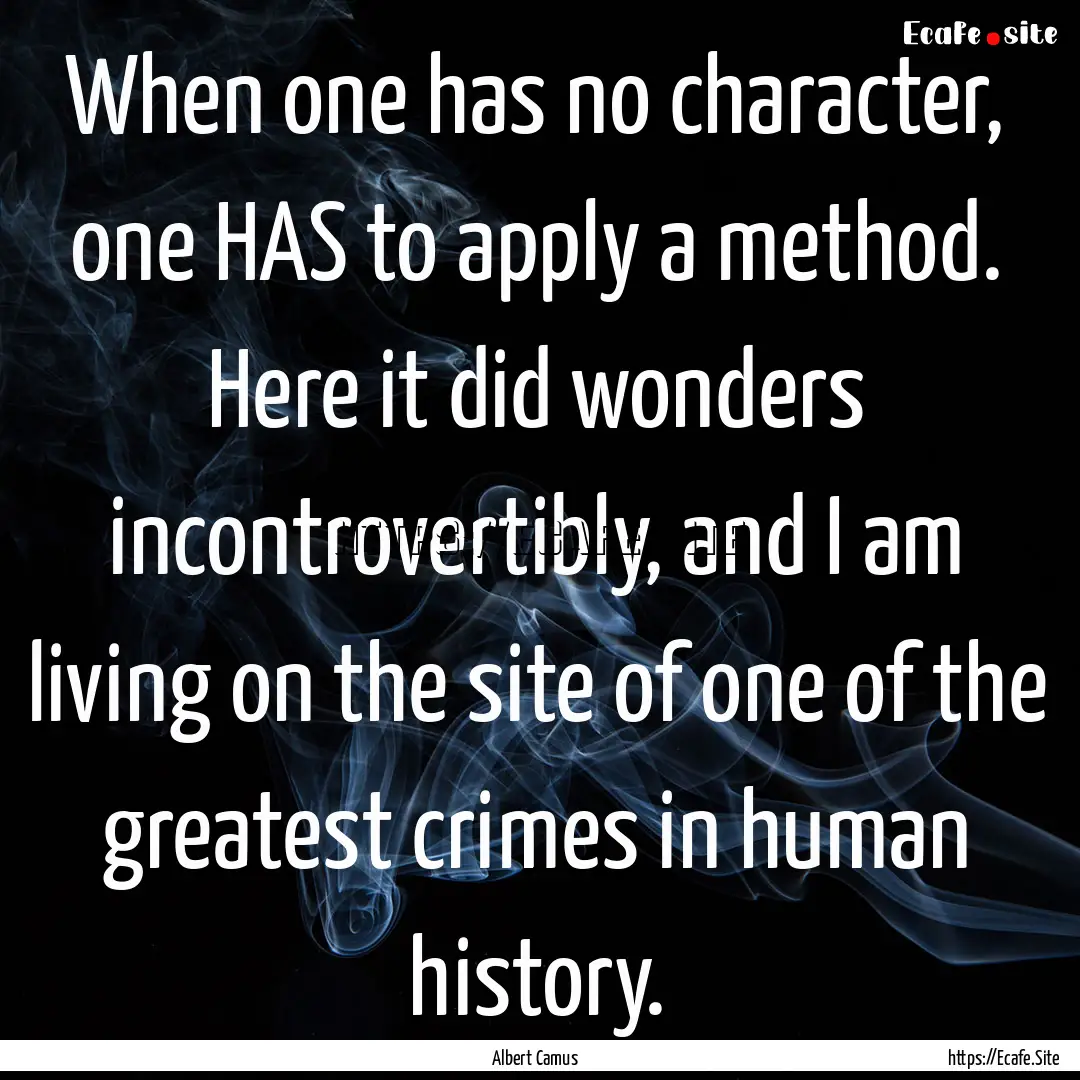 When one has no character, one HAS to apply.... : Quote by Albert Camus