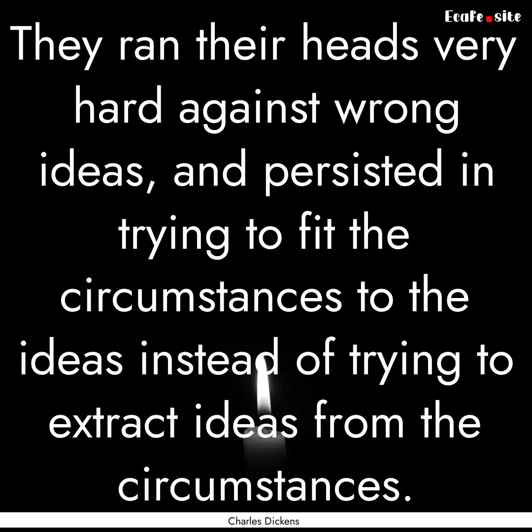 They ran their heads very hard against wrong.... : Quote by Charles Dickens