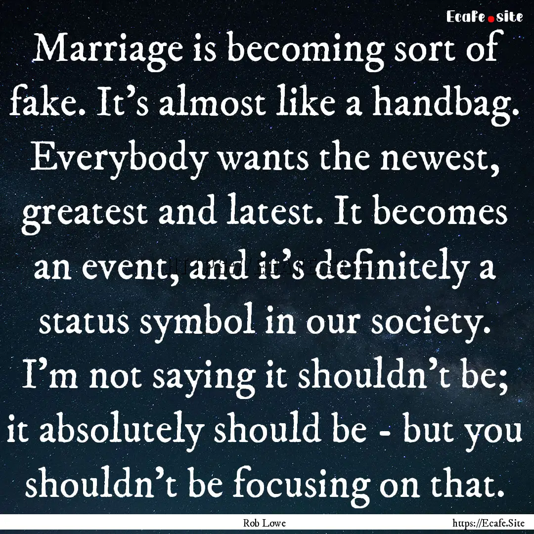 Marriage is becoming sort of fake. It's almost.... : Quote by Rob Lowe