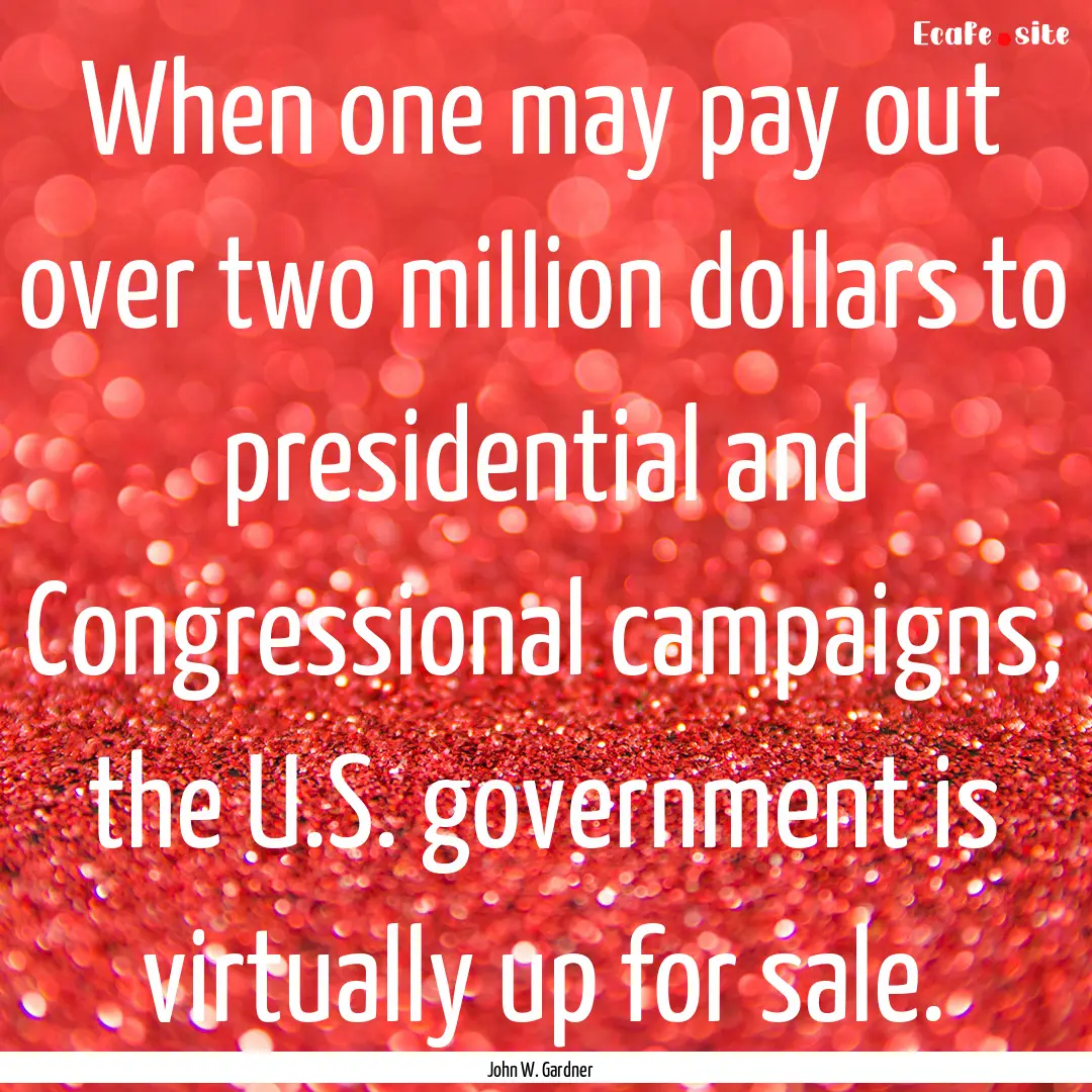 When one may pay out over two million dollars.... : Quote by John W. Gardner