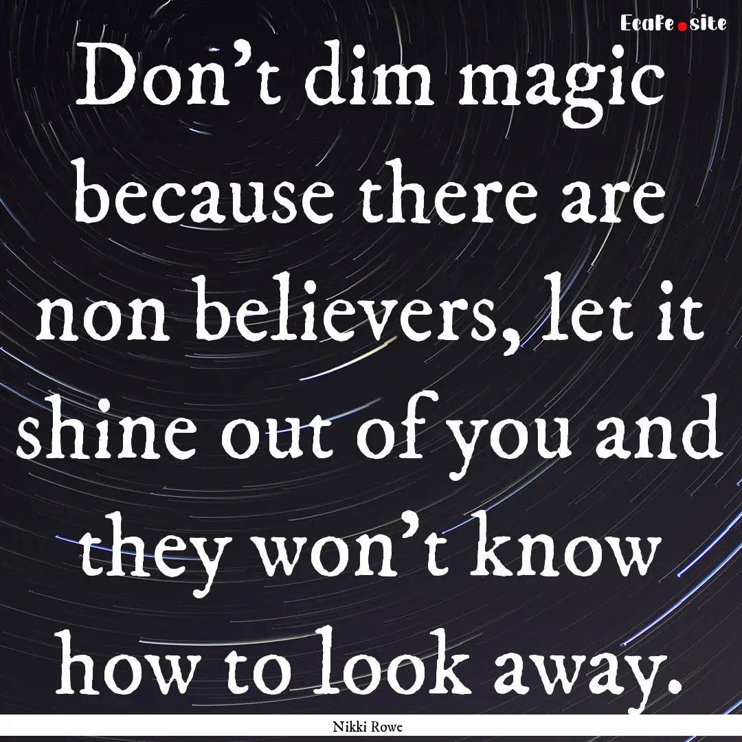 Don't dim magic because there are non believers,.... : Quote by Nikki Rowe