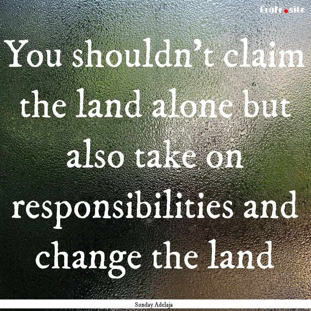 You shouldn’t claim the land alone but.... : Quote by Sunday Adelaja