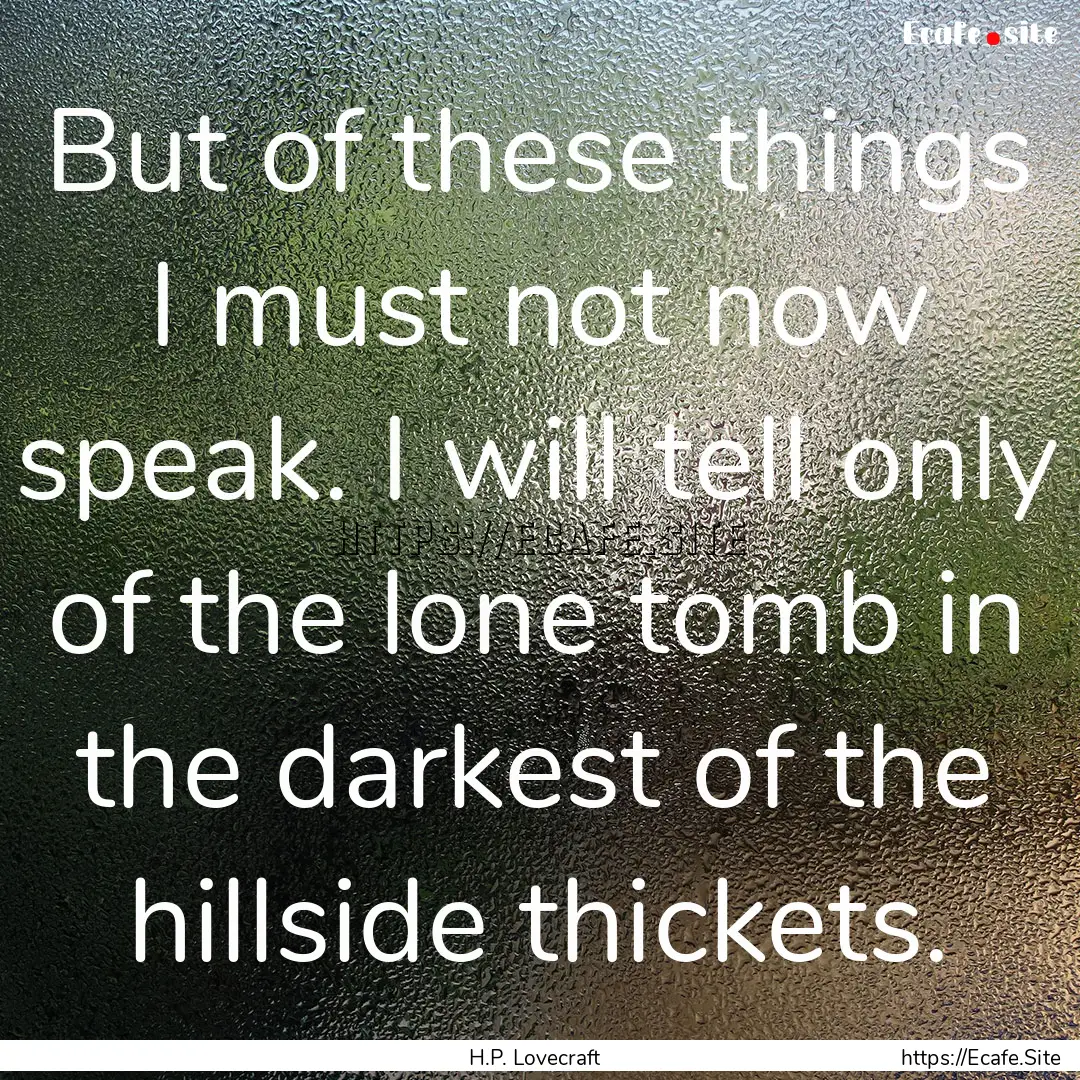 But of these things I must not now speak..... : Quote by H.P. Lovecraft