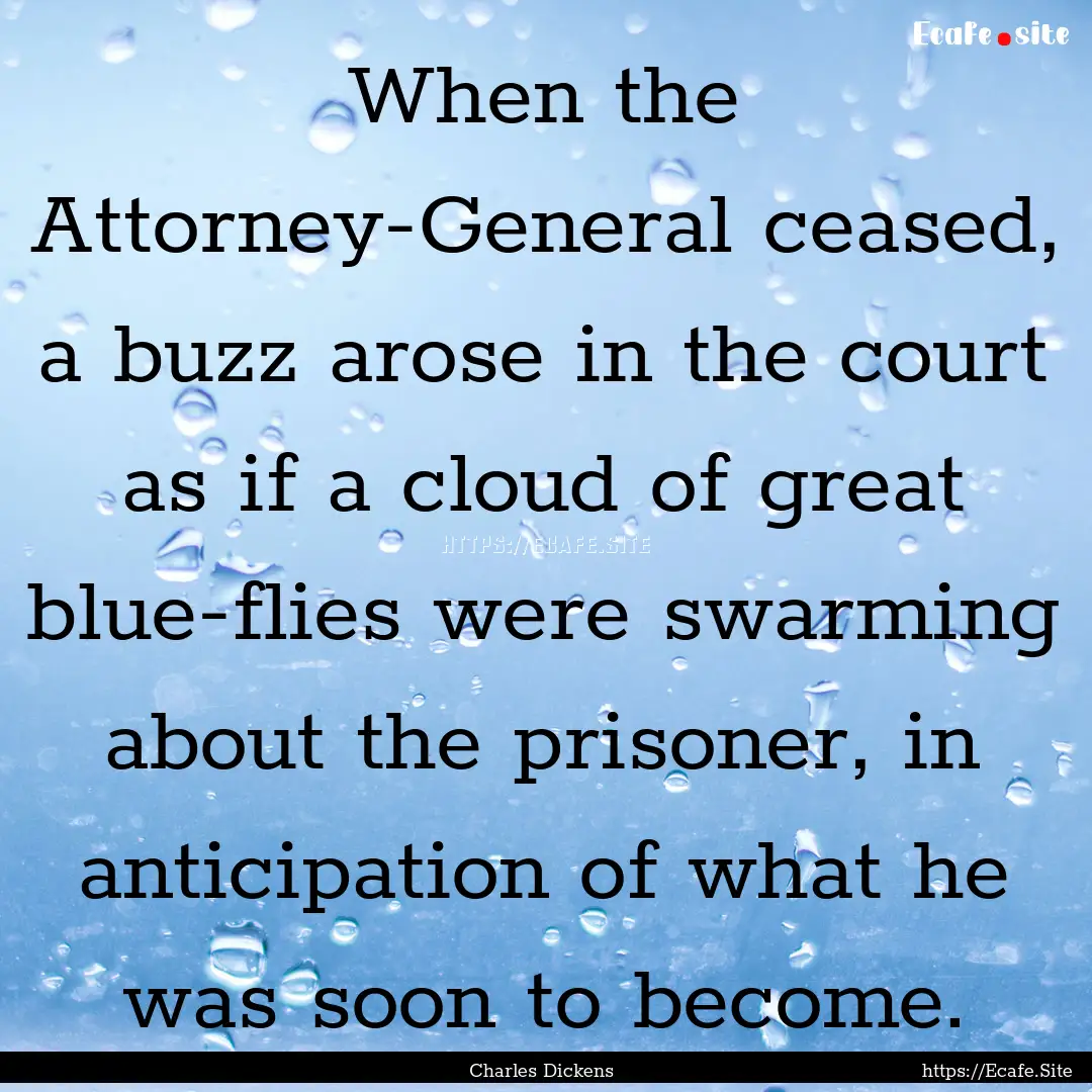 When the Attorney-General ceased, a buzz.... : Quote by Charles Dickens