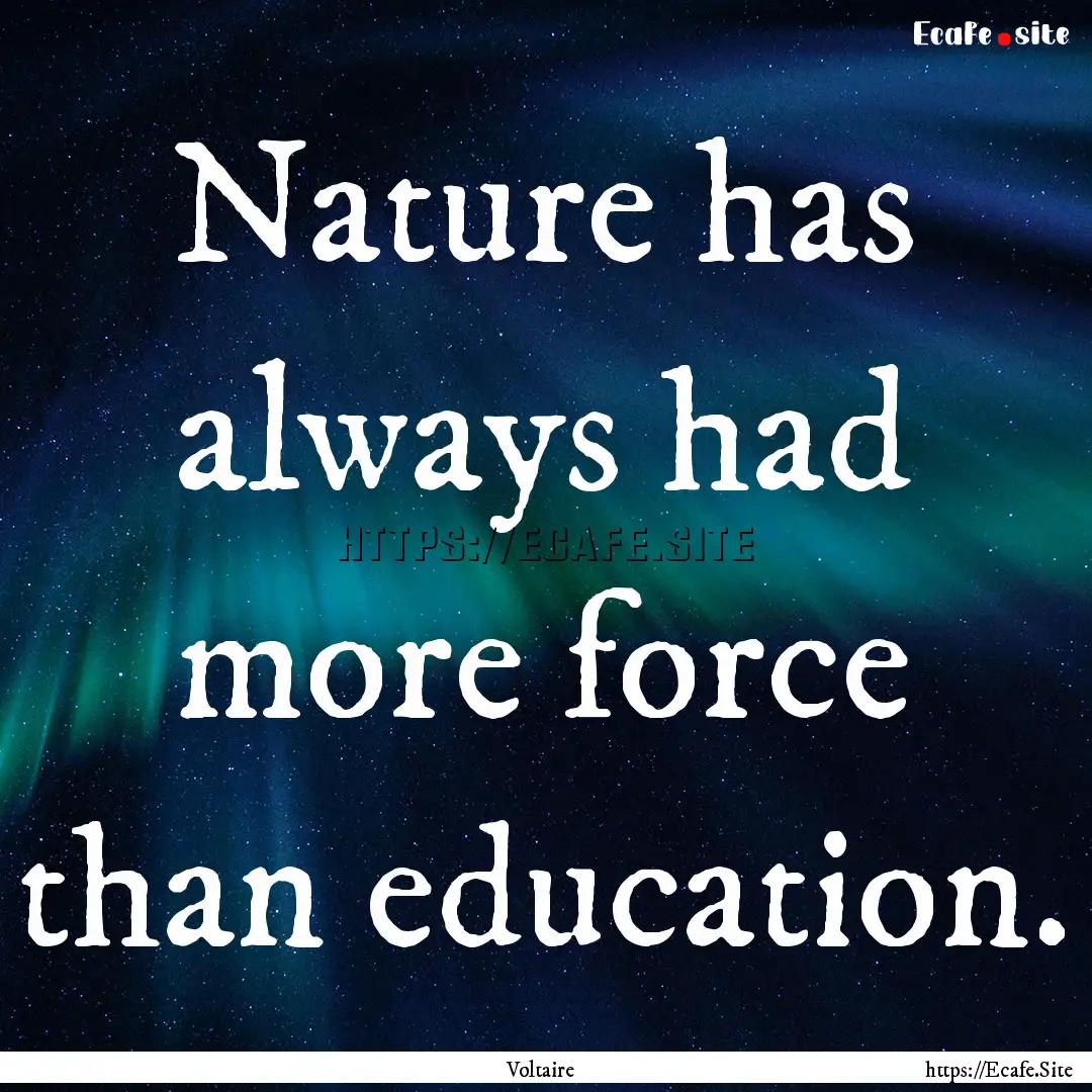 Nature has always had more force than education..... : Quote by Voltaire