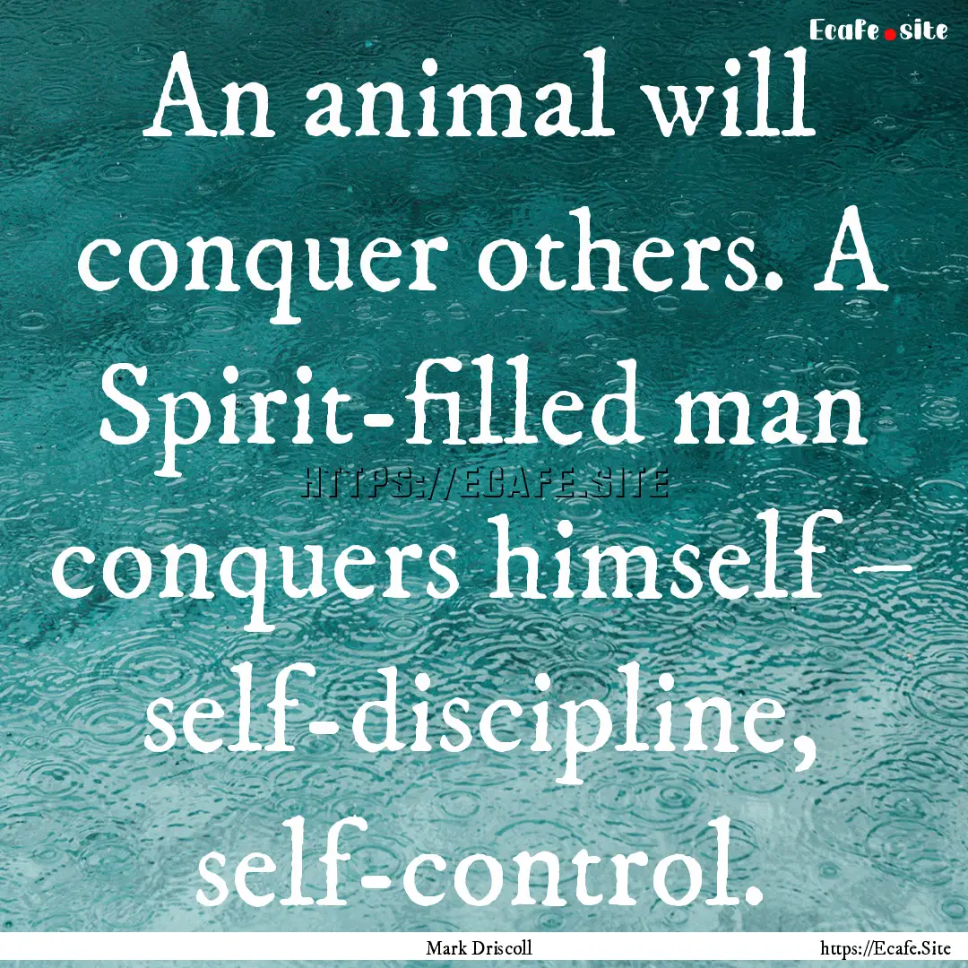 An animal will conquer others. A Spirit-filled.... : Quote by Mark Driscoll