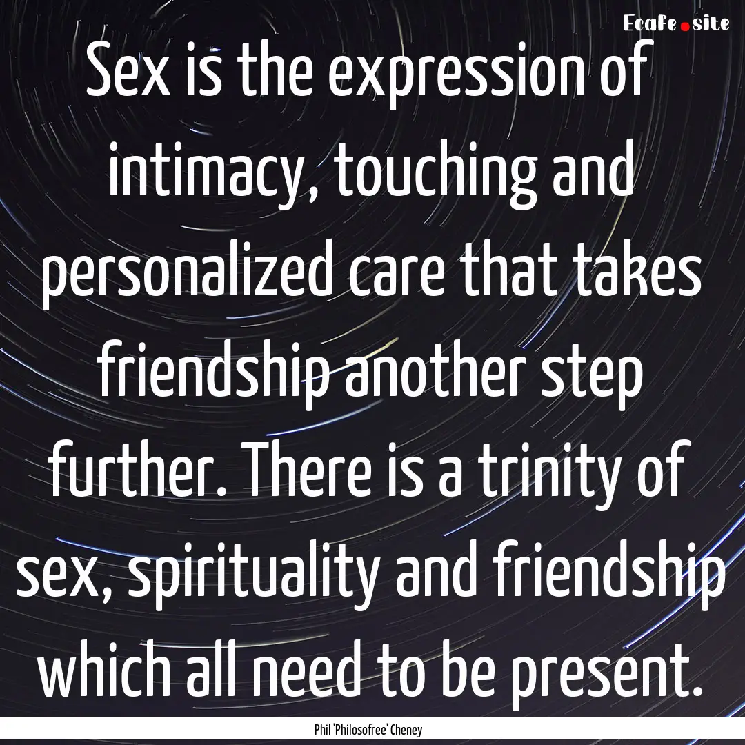 Sex is the expression of intimacy, touching.... : Quote by Phil 'Philosofree' Cheney