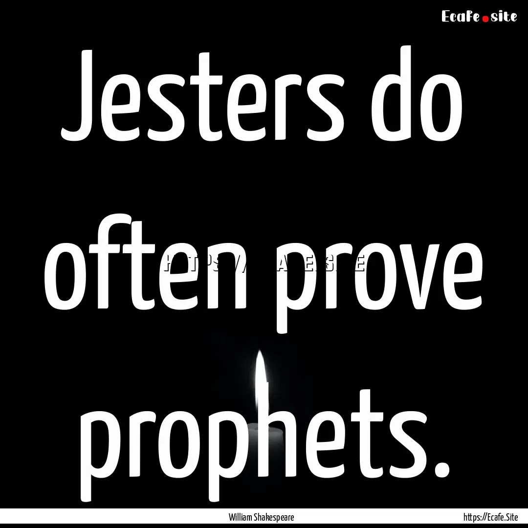 Jesters do often prove prophets. : Quote by William Shakespeare