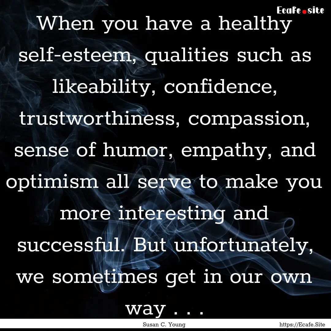 When you have a healthy self-esteem, qualities.... : Quote by Susan C. Young