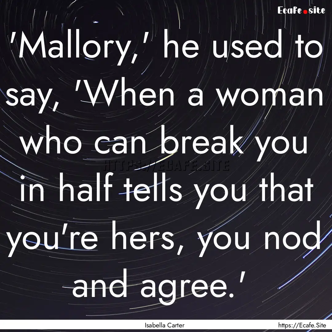  'Mallory,' he used to say, 'When a woman.... : Quote by Isabella Carter