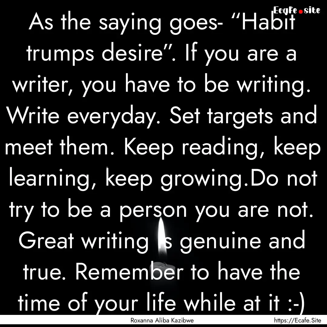 As the saying goes- “Habit trumps desire”..... : Quote by Roxanna Aliba Kazibwe