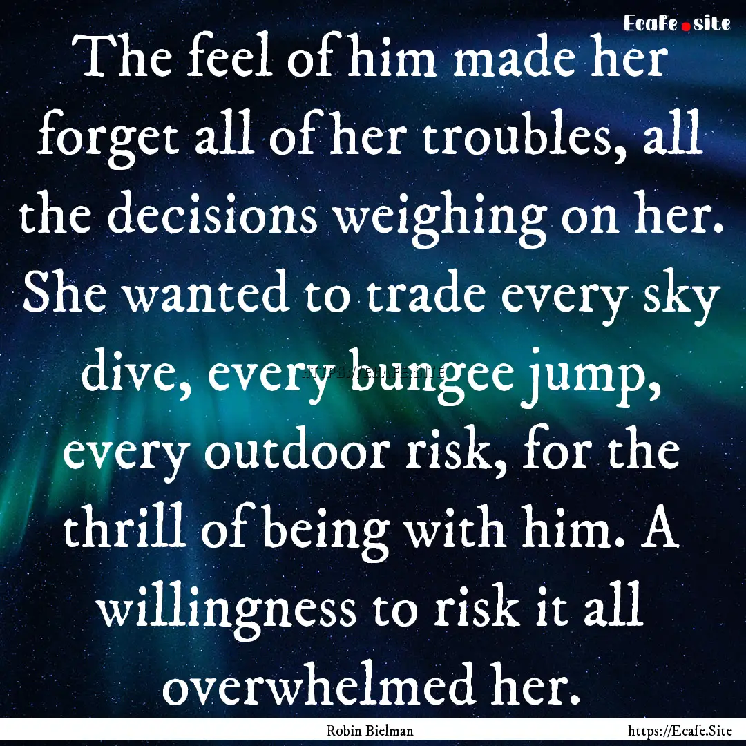 The feel of him made her forget all of her.... : Quote by Robin Bielman