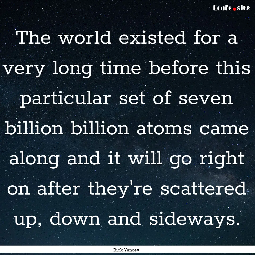 The world existed for a very long time before.... : Quote by Rick Yancey