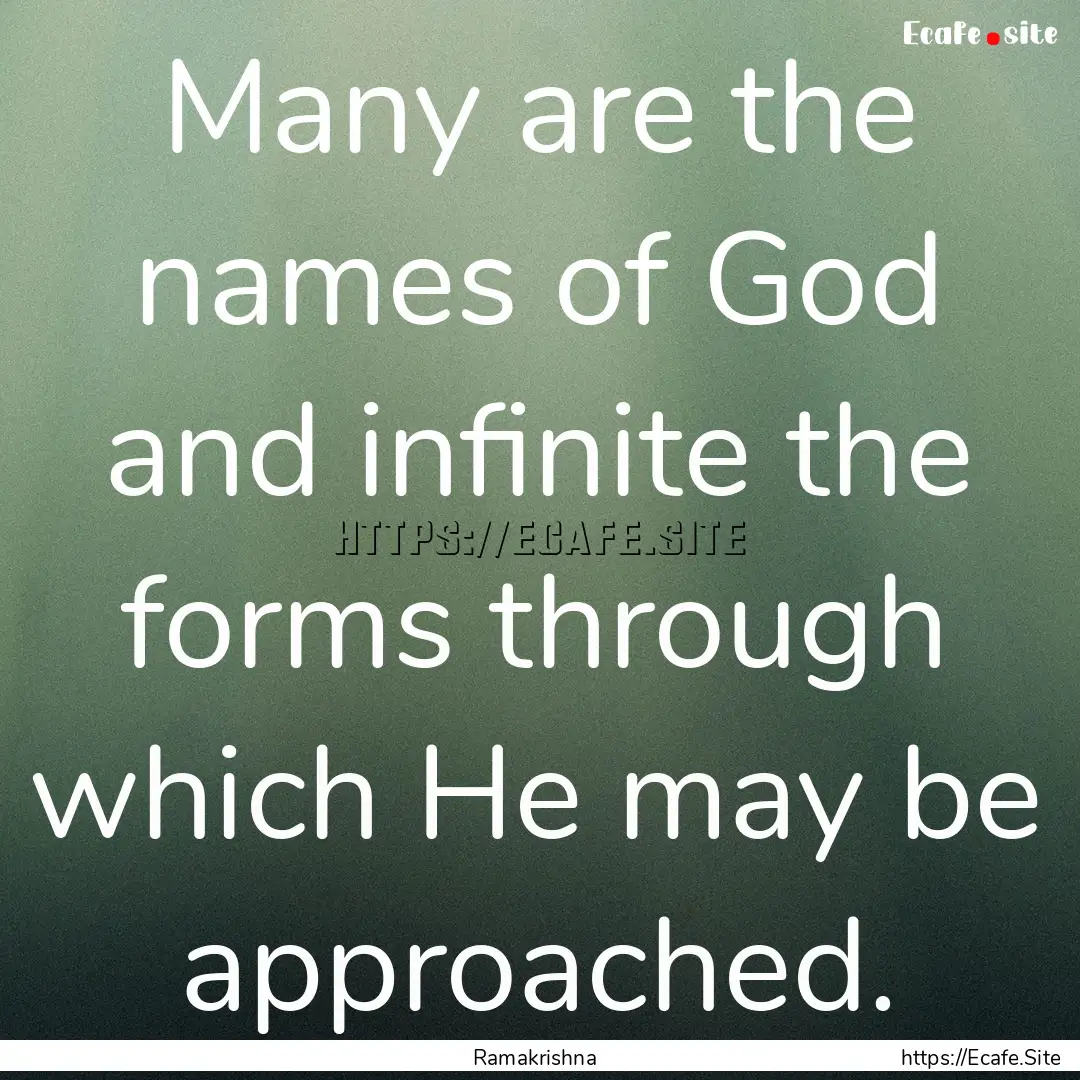 Many are the names of God and infinite the.... : Quote by Ramakrishna