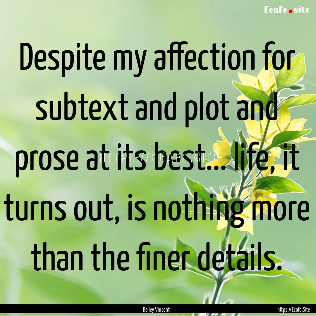 Despite my affection for subtext and plot.... : Quote by Bailey Vincent