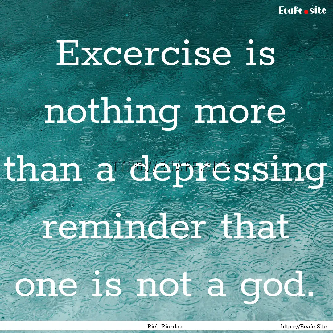 Excercise is nothing more than a depressing.... : Quote by Rick Riordan