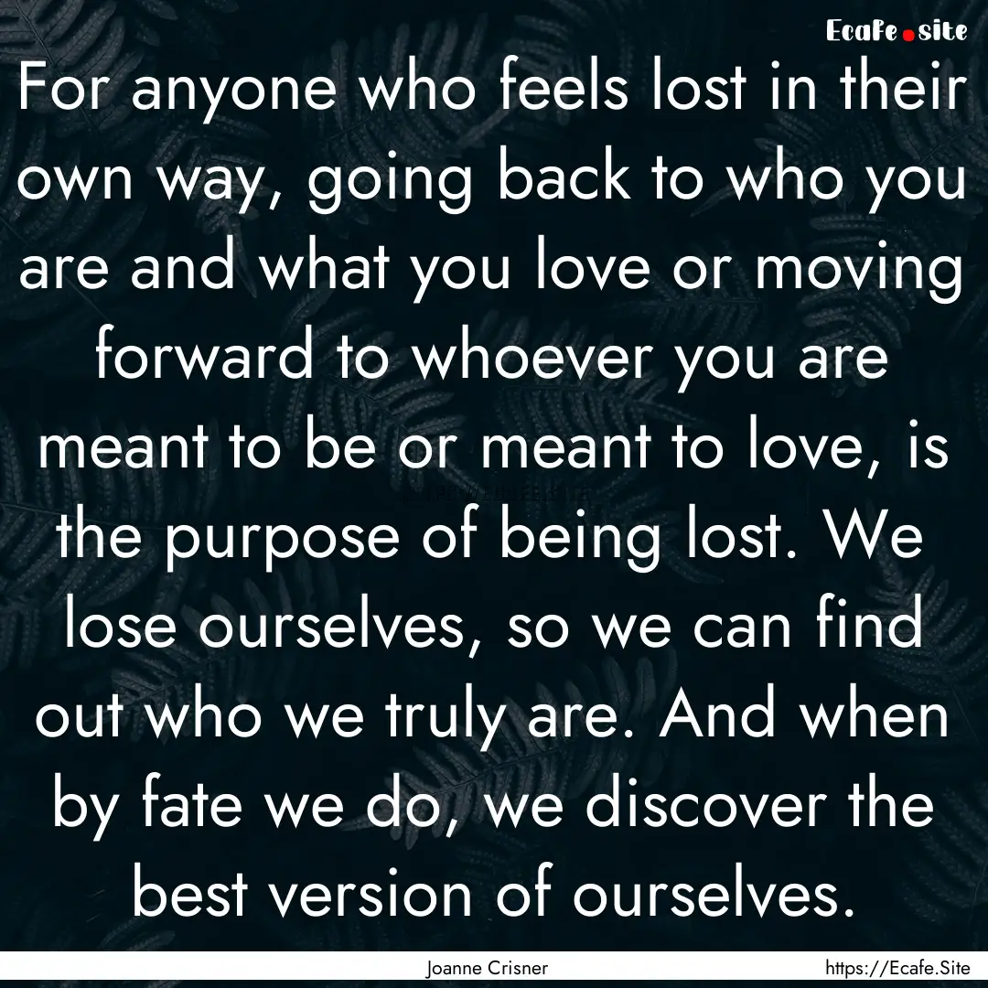 For anyone who feels lost in their own way,.... : Quote by Joanne Crisner