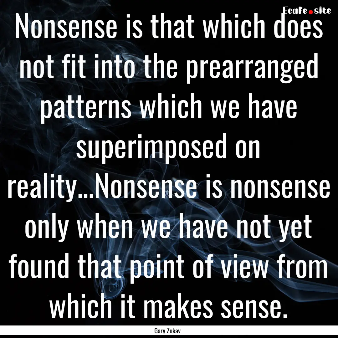 Nonsense is that which does not fit into.... : Quote by Gary Zukav