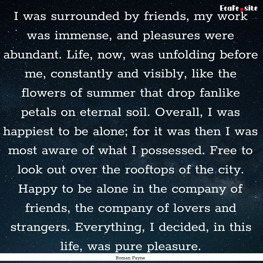 I was surrounded by friends, my work was.... : Quote by Roman Payne