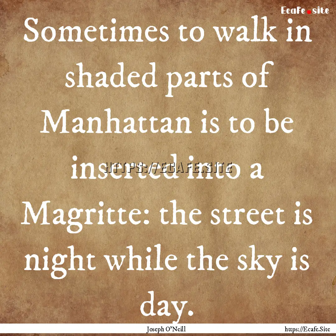 Sometimes to walk in shaded parts of Manhattan.... : Quote by Joseph O'Neill