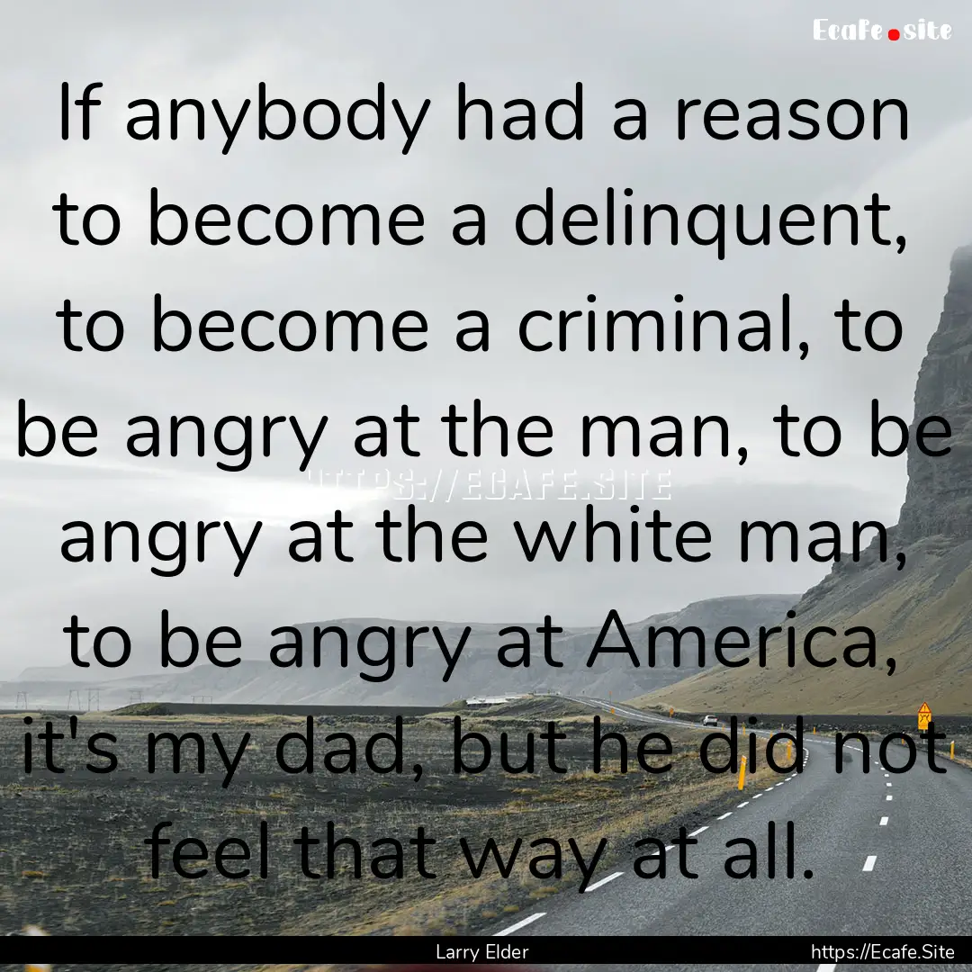 If anybody had a reason to become a delinquent,.... : Quote by Larry Elder