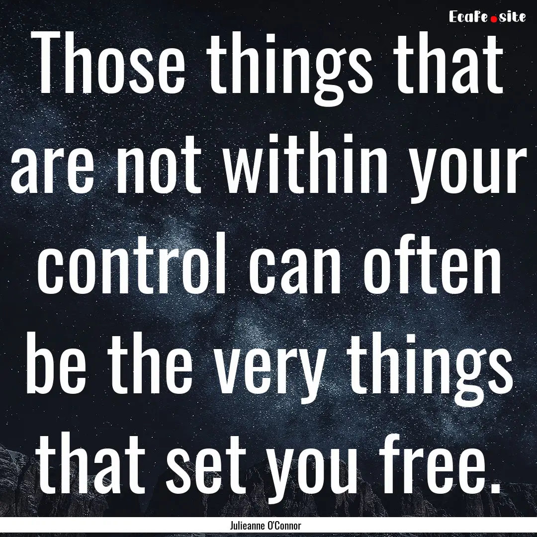 Those things that are not within your control.... : Quote by Julieanne O'Connor