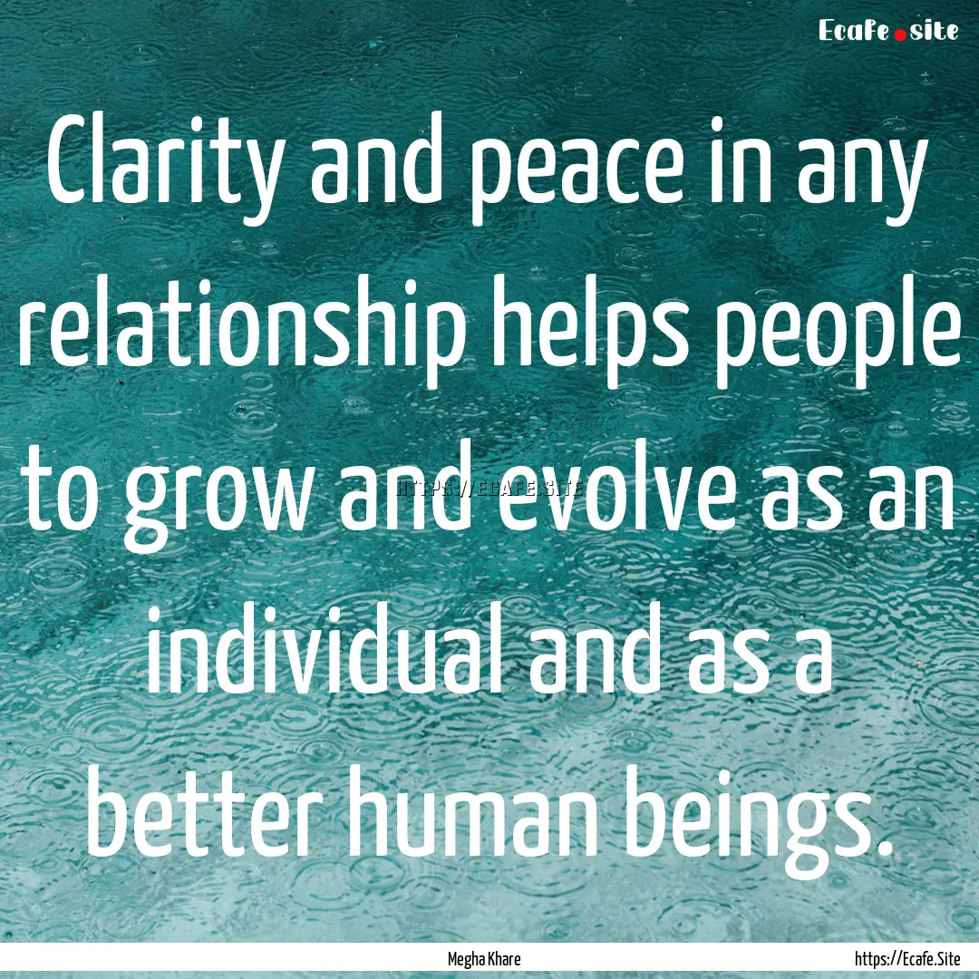 Clarity and peace in any relationship helps.... : Quote by Megha Khare