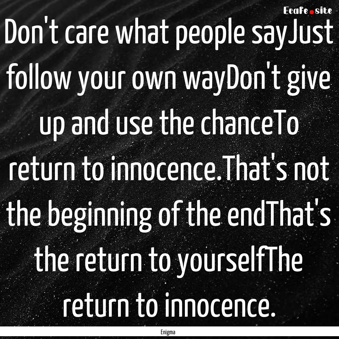 Don't care what people sayJust follow your.... : Quote by Enigma