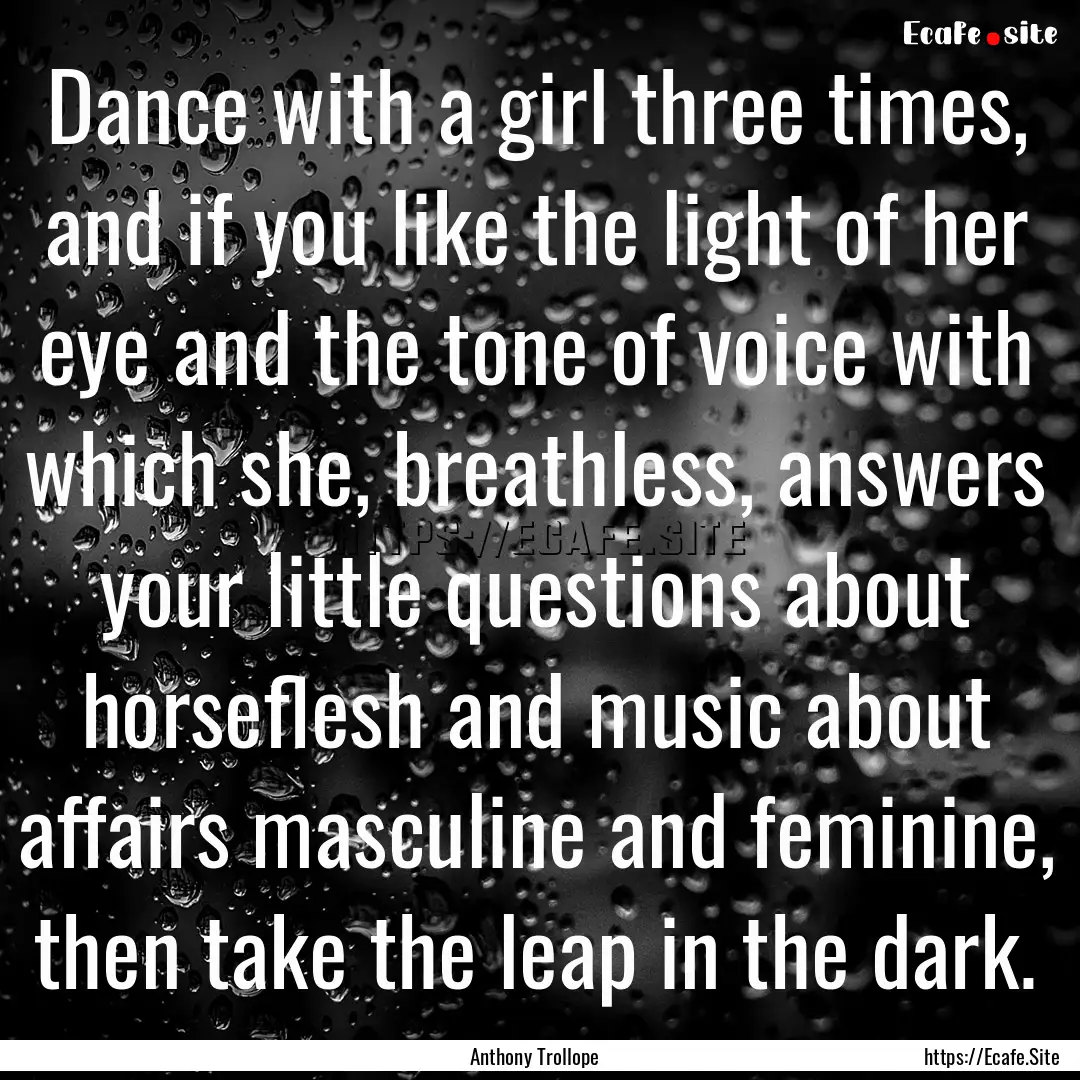 Dance with a girl three times, and if you.... : Quote by Anthony Trollope