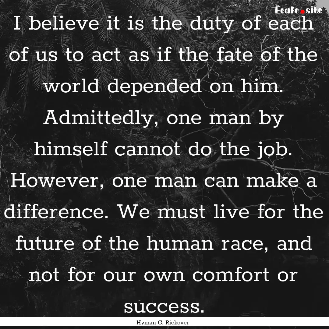 I believe it is the duty of each of us to.... : Quote by Hyman G. Rickover