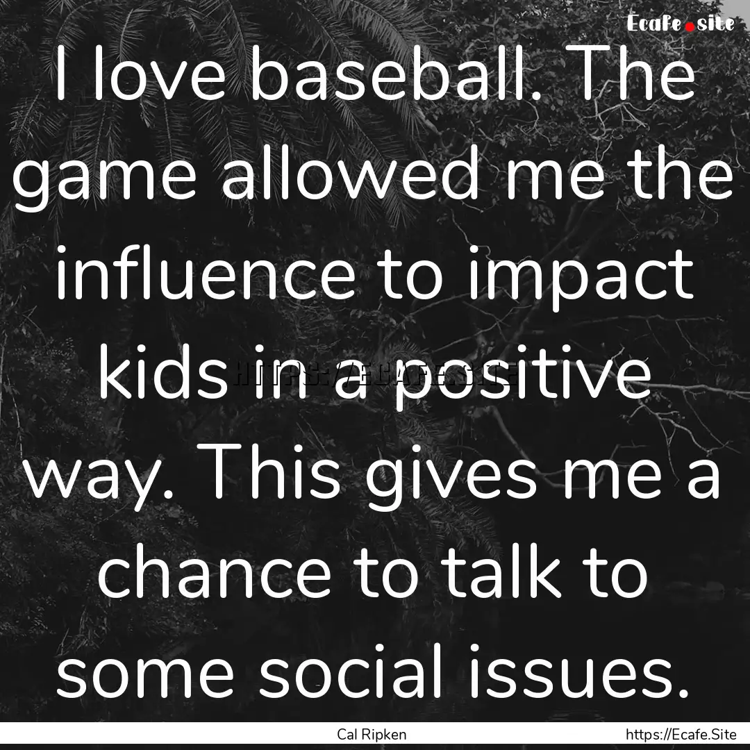 I love baseball. The game allowed me the.... : Quote by Cal Ripken