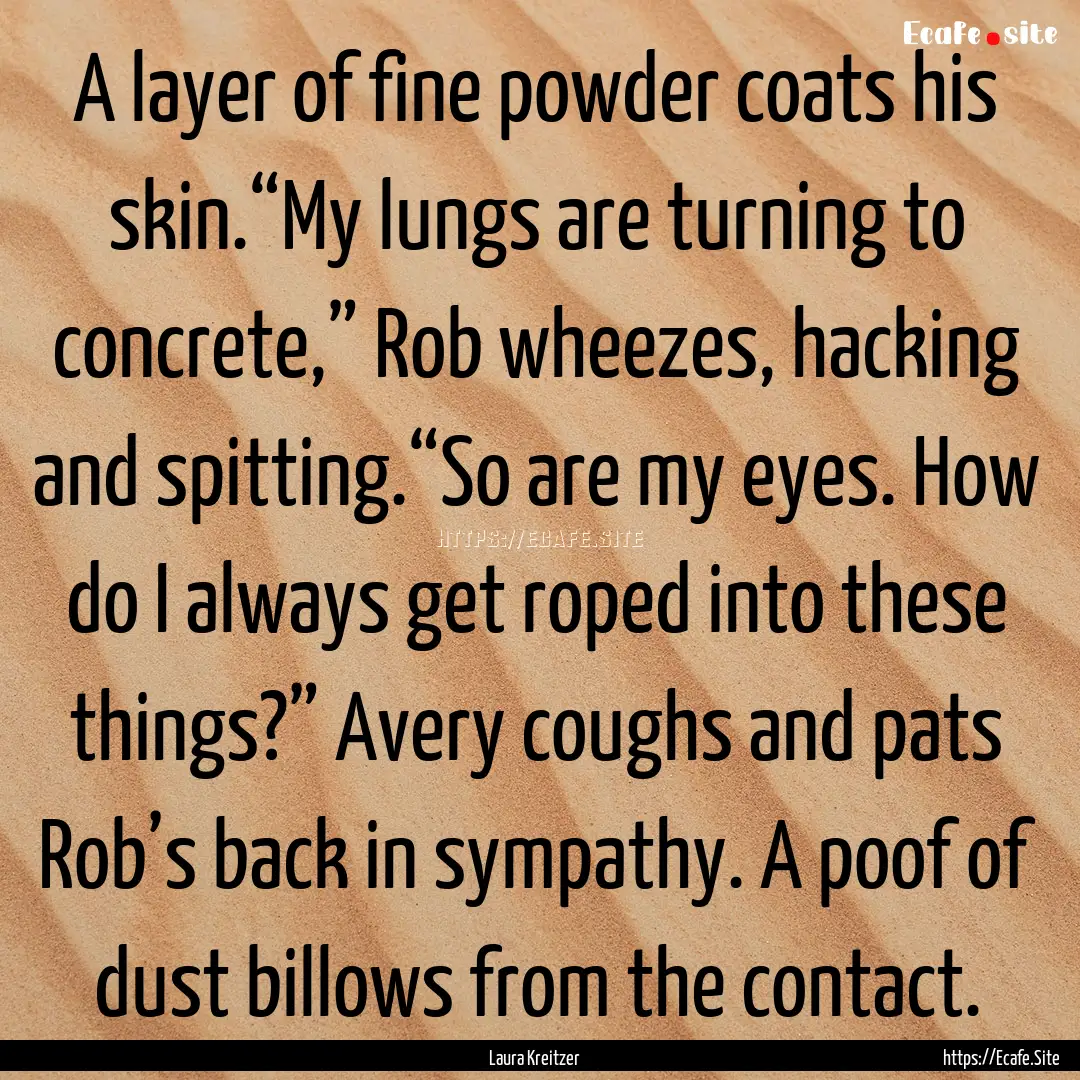 A layer of fine powder coats his skin.“My.... : Quote by Laura Kreitzer