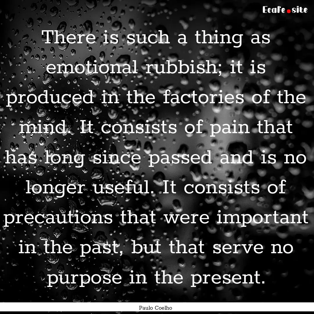 There is such a thing as emotional rubbish;.... : Quote by Paulo Coelho